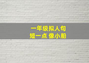 一年级拟人句短一点 像小船